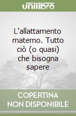 L'allattamento materno. Tutto ciò (o quasi) che bisogna sapere