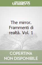 The mirror. Frammenti di realtà. Vol. 1 libro