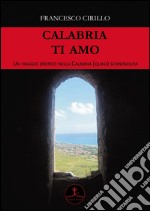 Calabria ti amo. Un viaggio erotico nella Calabria (quasi) sconosciuta libro