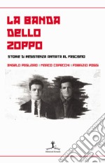 La banda dello zoppo. Storie di resistenza armata al fascismo libro