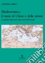 Mediterraneo, il mare di Ulisse e delle sirene. Le grandi migrazioni nella storia dell'Europa libro