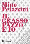 Il grasso pazzo e io libro di Petazzini Mino