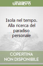 Isola nel tempo. Alla ricerca del paradiso personale