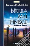 Nulla mai finisce. Il messaggio silenzioso libro