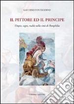 Il pittore e il principe. Utopie, sogni, realtà nella città di Pamphilia libro