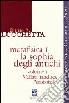 Metafisica 1. La sophia degli antichi. Vol. 1: Vailati traduce Aristotele libro di Lucchetta Giulio A.