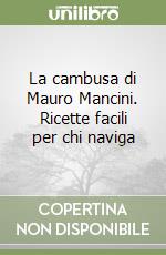 La cambusa di Mauro Mancini. Ricette facili per chi naviga libro