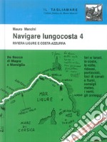 Navigare lungocosta. Vol. 4: La Riviera ligure e la Costa Azzurra: da Bocca di Magra a Marsiglia