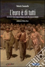 L'euro è di tutti. Con la moneta unica ci hanno guadagnato in pochi. Ora tocca ai cittadini libro