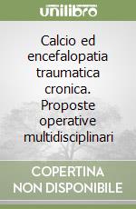 Calcio ed encefalopatia traumatica cronica. Proposte operative multidisciplinari libro