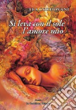 Si leva con il sole l'amore mio libro