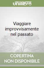 Viaggiare improvvisamente nel passato libro