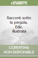 Racconti sotto la pergola. Ediz. illustrata libro