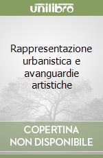 Rappresentazione urbanistica e avanguardie artistiche