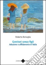 Genitori senza figli. Adozione e affidamento in Italia libro