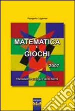 Matematica e giochi 2007. Allenamento ecologico della mente libro