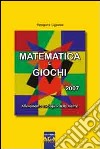 Matematica e giochi 2007. Allenamento ecologico della mente libro di Ligouras Panagiote