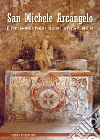 San Michele Arcangelo. Il Patrono della Polizia di Stato in terra di Molise libro