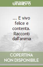 ... E vivo felice e contenta. Racconti dall'anima