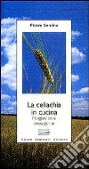 La celiachia in cucina. Mangiare bene senza glutine libro