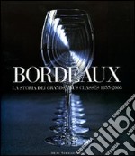 Bordeaux. La storia dei Grands Crus Classés 1855-2005. Ediz. illustrata