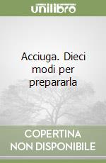 Acciuga. Dieci modi per prepararla