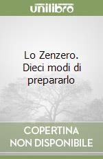 Lo Zenzero. Dieci modi di prepararlo