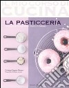 La pasticceria. Ediz. illustrata libro