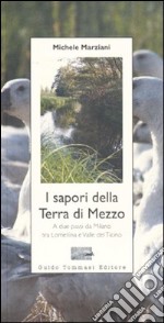 I Sapori della terra di mezzo. A due passi da Milano tra Lomellina e valle del Ticino libro