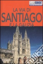 La via di Santiago e la Galizia. Ediz. illustrata libro