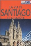 La via di Santiago e la Galizia. Ediz. illustrata libro