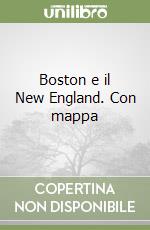 Boston e il New England. Con mappa