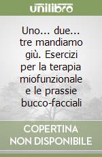 Uno... due... tre mandiamo giù. Esercizi per la terapia miofunzionale e le prassie bucco-facciali