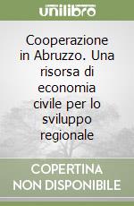 Cooperazione in Abruzzo. Una risorsa di economia civile per lo sviluppo regionale