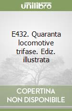 E432. Quaranta locomotive trifase. Ediz. illustrata libro