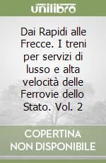 Dai Rapidi alle Frecce. I treni per servizi di lusso e alta velocità delle Ferrovie dello Stato. Vol. 2 libro