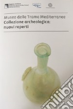 Museo delle Trame Mediterranee. Collezione archeologica: nuovi reperti. Ediz. italiana e inglese libro