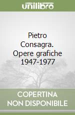 Pietro Consagra. Opere grafiche 1947-1977 libro