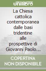 La Chiesa cattolica contemporanea dalle basi tridentine alle prospettive di Giovanni Paolo II libro