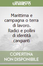 Marittima e campagna o terra di lavoro. Radici e pollini di identità cangianti libro