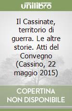 Il Cassinate, territorio di guerra. Le altre storie. Atti del Convegno (Cassino, 22 maggio 2015)