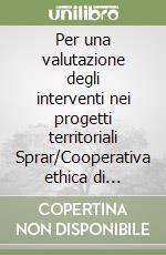 Per una valutazione degli interventi nei progetti territoriali Sprar/Cooperativa ethica di Aquino, Arce, Cassino e Sora libro