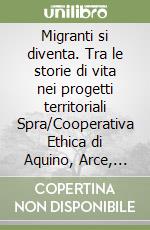 Migranti si diventa. Tra le storie di vita nei progetti territoriali Spra/Cooperativa Ethica di Aquino, Arce, Cassino e Sora