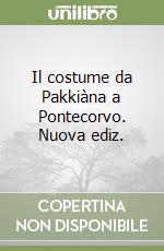 Il costume da Pakkiàna a Pontecorvo. Nuova ediz.