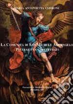 La comunità di San Michele Arcangelo Pietrafitta - Settefrati. Parrocchia S. Michele Arcangelo. Nuova ediz.