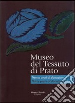 Museo del tessuto di Prato. Trenta anni di donazioni-Thirty years of donations. Ediz. bilingue libro