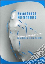 Superhuman performance. L'evoluzione del tessuto per lo sport-The evolution of textiles for sports. Catalogo della mostra. Ediz. bilingue libro