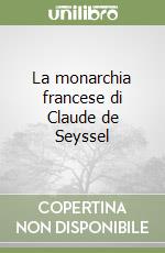 La monarchia francese di Claude de Seyssel libro