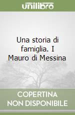 Una storia di famiglia. I Mauro di Messina libro