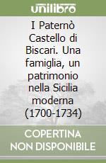 I Paternò Castello di Biscari. Una famiglia, un patrimonio nella Sicilia moderna (1700-1734) libro